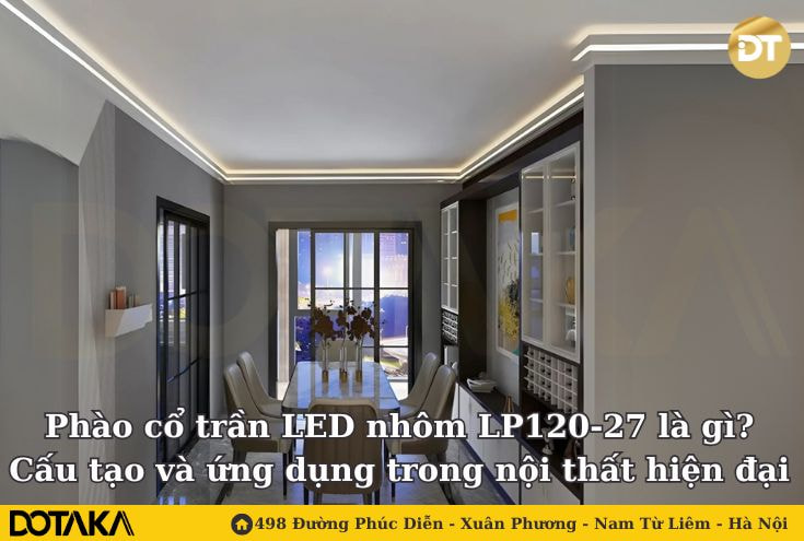 Phào cổ trần LED nhôm LP120-27 là gì? Cấu tạo và ứng dụng trong nội thất hiện đại